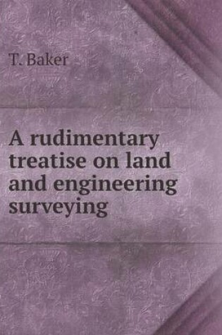 Cover of A rudimentary treatise on land and engineering surveying