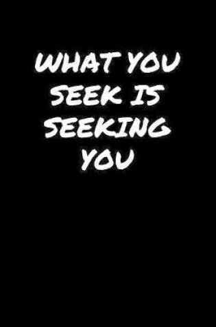 Cover of What You Seek Is Seeking You�