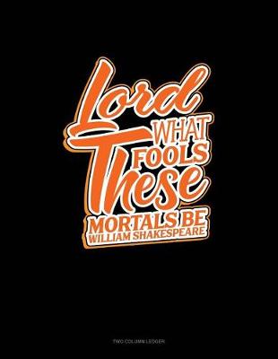 Cover of Lord What Fools These Mortals Be