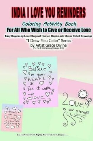 Cover of India in English I Love You Reminders Coloring Activity Book For All Who Wish to Give and Receive Love Easy Beginning Level Original Human Handmade Stress Relief Drawings I Draw You Color Series by Artist Grace Divine