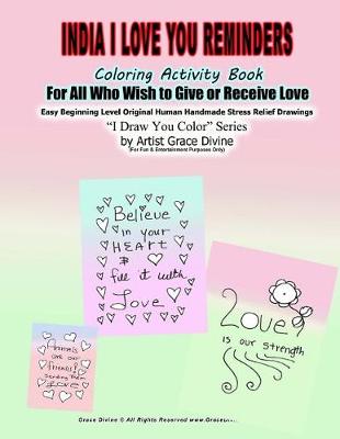 Book cover for India in English I Love You Reminders Coloring Activity Book For All Who Wish to Give and Receive Love Easy Beginning Level Original Human Handmade Stress Relief Drawings I Draw You Color Series by Artist Grace Divine