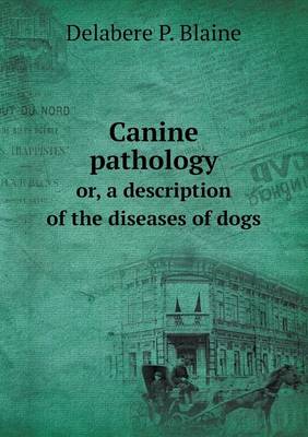 Book cover for Canine pathology or, a description of the diseases of dogs