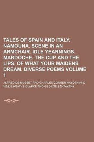 Cover of Tales of Spain and Italy. Namouna. Scene in an Armchair. Idle Yearnings. Mardoche. the Cup and the Lips. of What Your Maidens Dream. Diverse Poems Volume 1