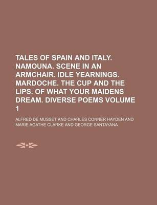 Book cover for Tales of Spain and Italy. Namouna. Scene in an Armchair. Idle Yearnings. Mardoche. the Cup and the Lips. of What Your Maidens Dream. Diverse Poems Volume 1