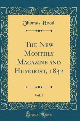 Cover of The New Monthly Magazine and Humorist, 1842, Vol. 3 (Classic Reprint)