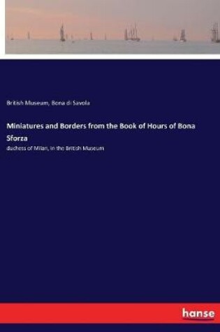 Cover of Miniatures and Borders from the Book of Hours of Bona Sforza