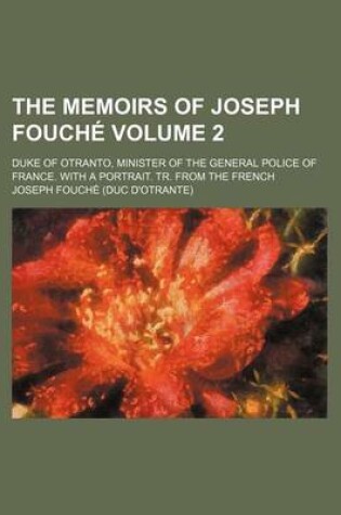 Cover of The Memoirs of Joseph Fouche Volume 2; Duke of Otranto, Minister of the General Police of France. with a Portrait. Tr. from the French