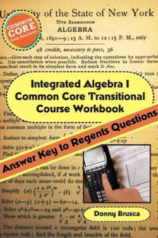 Cover of Integrated Algebra I Common Core Transitional Course Workbook: Answer Key to Regents Questions