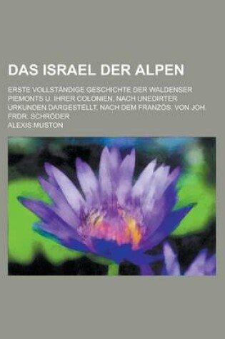 Cover of Das Israel Der Alpen; Erste Vollstandige Geschichte Der Waldenser Piemonts U. Ihrer Colonien, Nach Unedirter Urkunden Dargestellt. Nach Dem Franzos. V