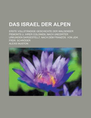 Book cover for Das Israel Der Alpen; Erste Vollstandige Geschichte Der Waldenser Piemonts U. Ihrer Colonien, Nach Unedirter Urkunden Dargestellt. Nach Dem Franzos. V