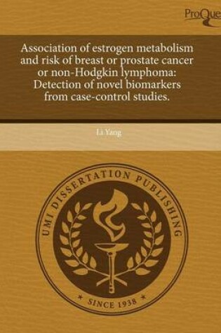 Cover of Association of Estrogen Metabolism and Risk of Breast or Prostate Cancer or Non-Hodgkin Lymphoma: Detection of Novel Biomarkers from Case-Control Stud