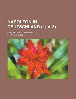 Book cover for Napoleon in Deutschland; Napoleon Und Blucher; 1 (1; V. 3)