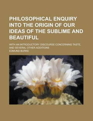 Book cover for Philosophical Enquiry Into the Origin of Our Ideas of the Sublime and Beautiful; With an Introductory Discourse Concerning Taste, and Several Other Additions