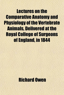 Book cover for Lectures on the Comparative Anatomy and Physiology of the Vertebrate Animals, Delivered at the Royal College of Surgeons of England, in 1844