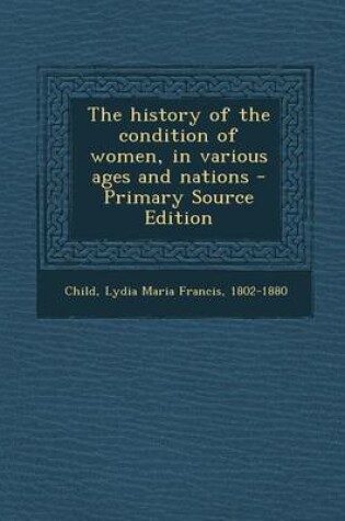 Cover of The History of the Condition of Women, in Various Ages and Nations - Primary Source Edition