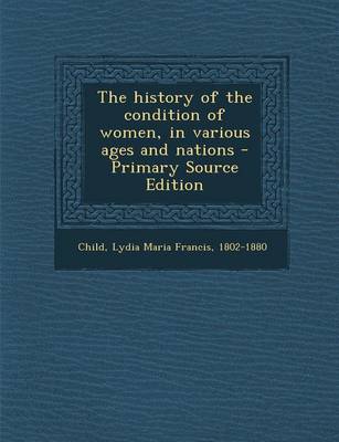 Book cover for The History of the Condition of Women, in Various Ages and Nations - Primary Source Edition