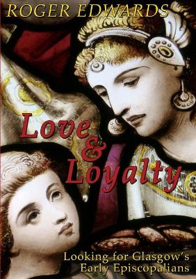 Book cover for Love & Loyalty - Looking for Glasgow's Early Episcopalians