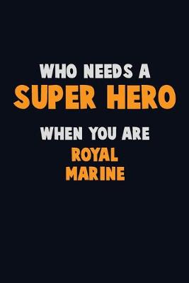 Book cover for Who Need A SUPER HERO, When You Are Royal Marine