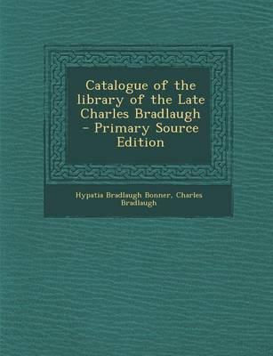 Book cover for Catalogue of the Library of the Late Charles Bradlaugh