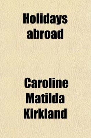 Cover of Holidays Abroad (Volume 1); Or, Europe from the West