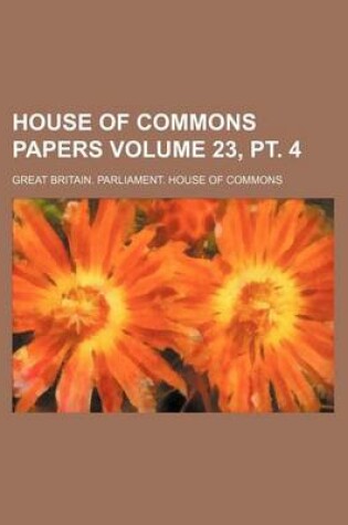 Cover of House of Commons Papers Volume 23, PT. 4