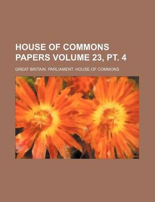 Book cover for House of Commons Papers Volume 23, PT. 4