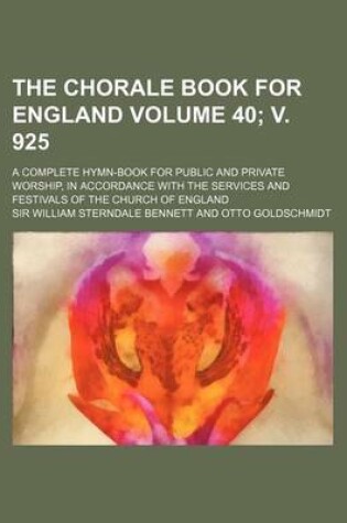 Cover of The Chorale Book for England Volume 40; V. 925; A Complete Hymn-Book for Public and Private Worship, in Accordance with the Services and Festivals of the Church of England