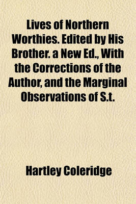 Book cover for Lives of Northern Worthies. Edited by His Brother. a New Ed., with the Corrections of the Author, and the Marginal Observations of S.T.