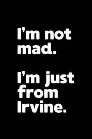 Cover of I'm not mad. I'm just from Irvine.