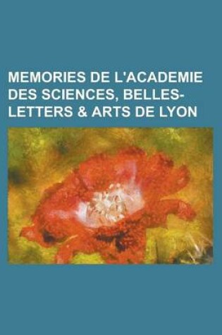 Cover of Memories de L'Academie Des Sciences, Belles-Letters & Arts de Lyon