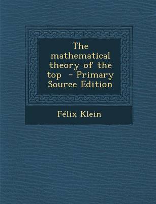 Book cover for The Mathematical Theory of the Top - Primary Source Edition
