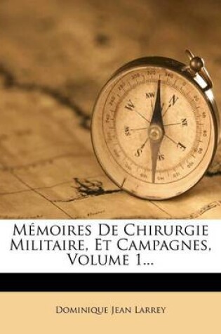 Cover of Memoires De Chirurgie Militaire, Et Campagnes, Volume 1...