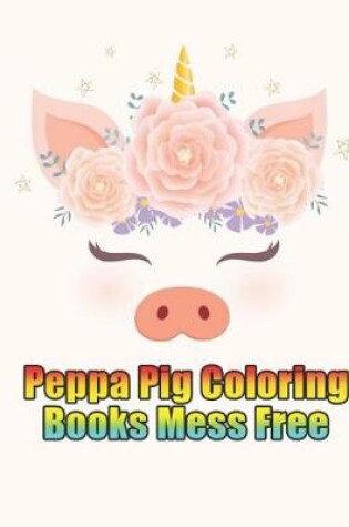 Cover of peppa pig coloring books mess free