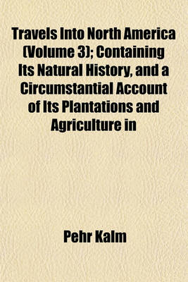 Book cover for Travels Into North America (Volume 3); Containing Its Natural History, and a Circumstantial Account of Its Plantations and Agriculture in