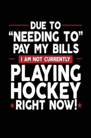 Cover of Due To "Needing To Pay My Bills" I Am Not Currently Playing Hockey Right Now
