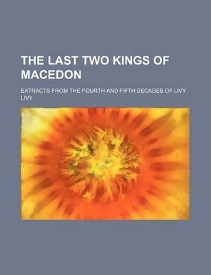 Book cover for The Last Two Kings of Macedon; Extracts from the Fourth and Fifth Decades of Livy
