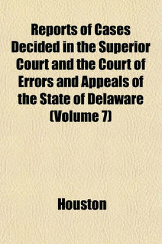 Cover of Reports of Cases Decided in the Superior Court and the Court of Errors and Appeals of the State of Delaware (Volume 7)