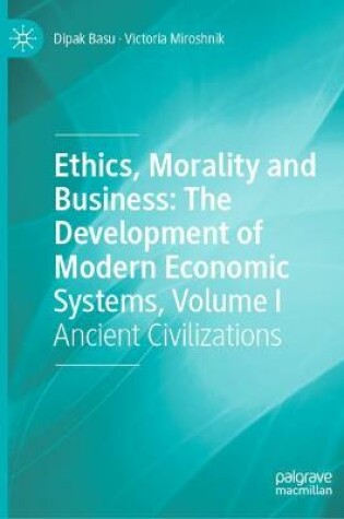 Cover of Ethics, Morality and Business: The Development of Modern Economic Systems, Volume I