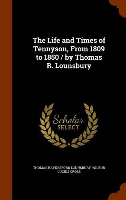 Book cover for The Life and Times of Tennyson, from 1809 to 1850 / By Thomas R. Lounsbury