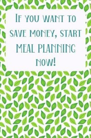 Cover of If You Want To Save Money, Start Meal Planning Now!