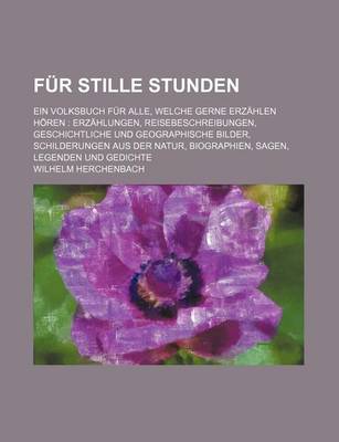 Book cover for Fur Stille Stunden; Ein Volksbuch Fur Alle, Welche Gerne Erzahlen Horen Erzahlungen, Reisebeschreibungen, Geschichtliche Und Geographische Bilder, Schilderungen Aus Der Natur, Biographien, Sagen, Legenden Und Gedichte