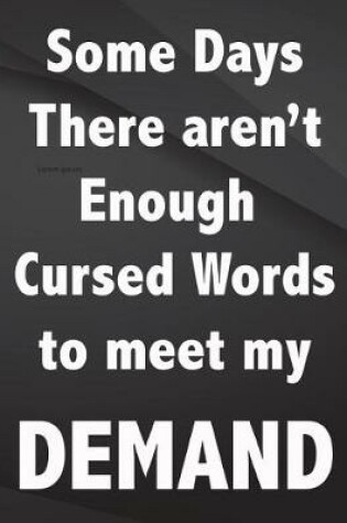 Cover of Some Days there aren't enough curse words to meet my demands.