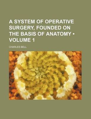 Book cover for A System of Operative Surgery, Founded on the Basis of Anatomy (Volume 1)
