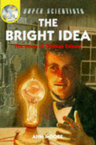 Cover of The Bright Idea: The Story Of Thomas Edison