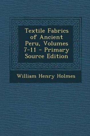 Cover of Textile Fabrics of Ancient Peru, Volumes 7-11 - Primary Source Edition