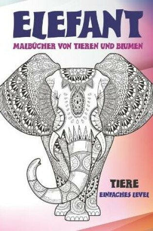 Cover of Malbucher von Tieren und Blumen - Einfaches Level - Tiere - Elefant