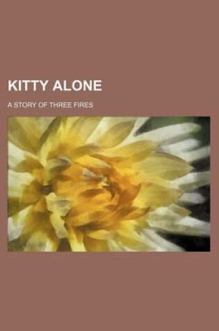 Cover of Kitty Alone; A Story of Three Fires