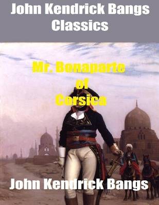 Book cover for John Kendrick Bangs Classics: Mr. Bonaparte of Corsica