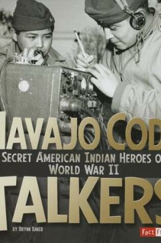 Cover of Navajo Code Talkers: Secret American Indian Heroes of World War II (Military Heroes)