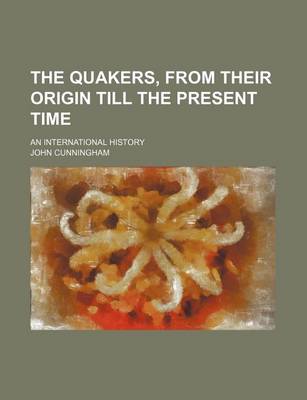 Book cover for The Quakers, from Their Origin Till the Present Time; An International History